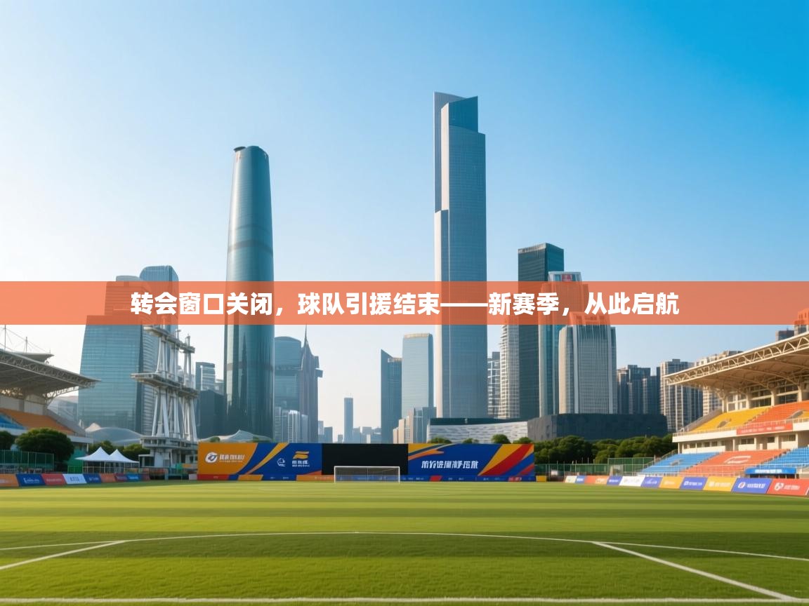 转会窗口关闭,球队引援结束——新赛季,从此启航 第2张